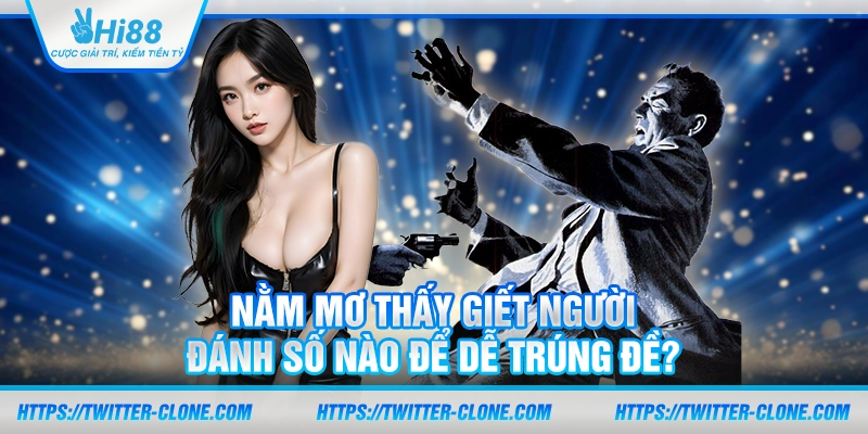 Nằm mơ thấy giết người: Đánh số nào để dễ trúng đề?