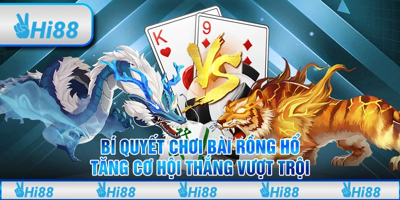 Bí quyết chơi bài Rồng Hổ – Tăng cơ hội thắng vượt trội