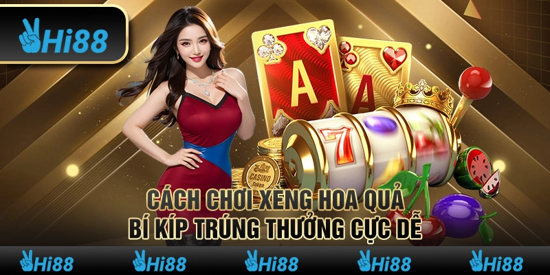 Cách chơi xèng hoa quả: Bí kíp trúng thưởng cực dễ