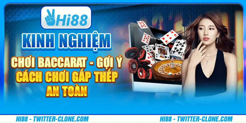 Kinh nghiệm chơi Baccarat - Gợi ý cách chơi gấp thếp an toàn