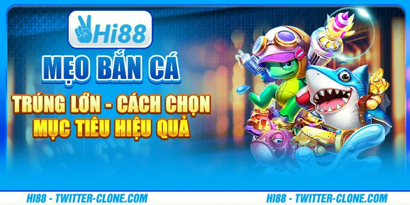 Mẹo bắn cá trúng lớn - Cách chọn mục tiêu hiệu quả