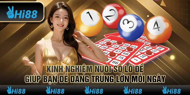 Kinh nghiệm nuôi số lô đề giúp bạn dễ dàng trúng lớn mỗi ngày