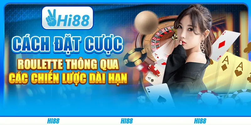 Cách đặt cược Roulette thông qua các chiến lược dài hạn