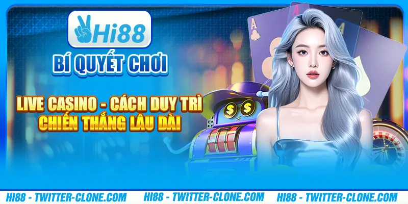 Bí quyết chơi Live Casino - Cách duy trì chiến thắng lâu dài