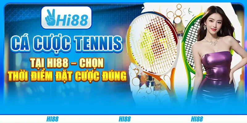 Cá cược tennis tại Hi88 – Chọn thời điểm đặt cược đúng