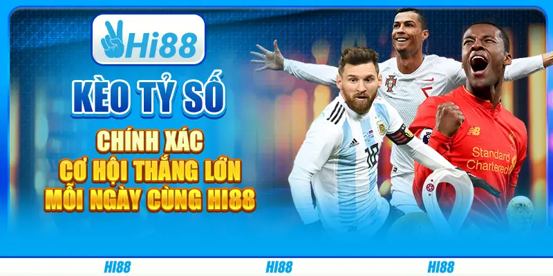 Kèo tỷ số chính xác – Cơ hội thắng lớn mỗi ngày cùng Hi88