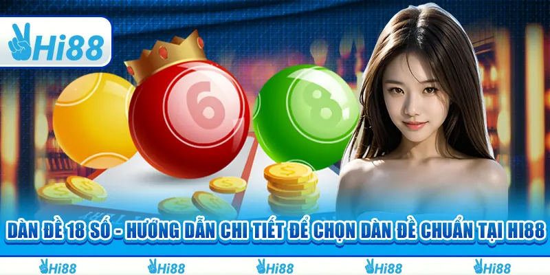 Dàn đề 18 số - Hướng dẫn chi tiết để chọn dàn đề chuẩn tại Hi88