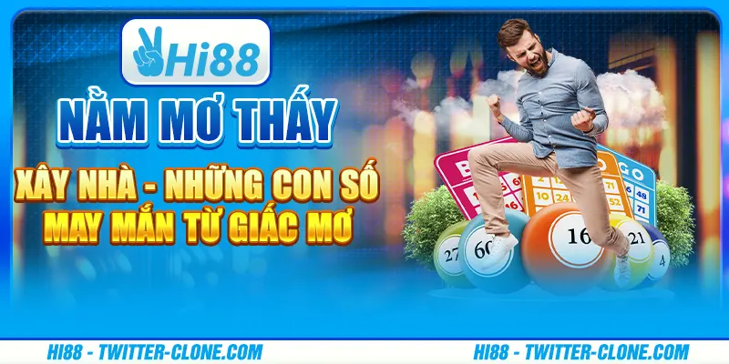 Nằm mơ thấy xây nhà - Những con số may mắn từ giấc mơ