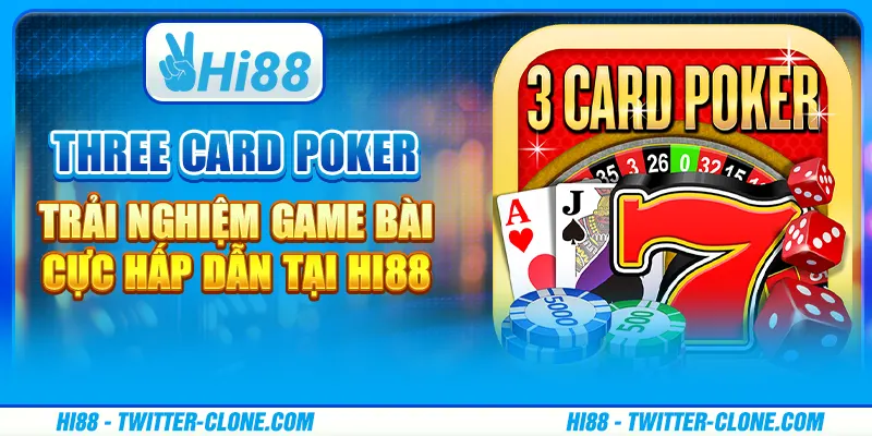 Three Card Poker - Trải nghiệm game bài cực hấp dẫn tại Hi88