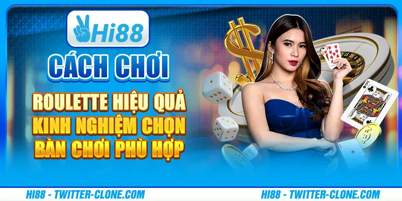 Cách chơi Roulette hiệu quả - Kinh nghiệm chọn bàn chơi phù hợp