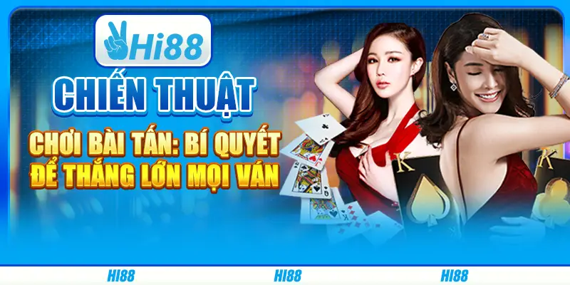 Chiến thuật chơi Bài Tấn: Bí quyết để thắng lớn mọi ván