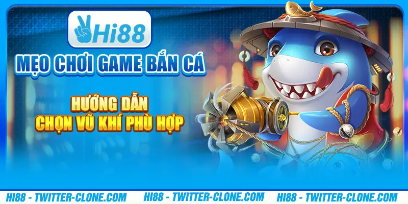 Mẹo chơi game bắn cá - Hướng dẫn chọn vũ khí phù hợp