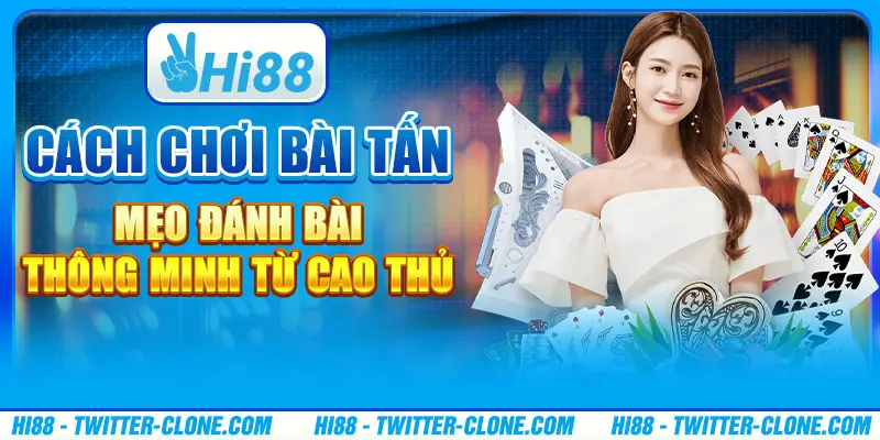 Cách Chơi Bài Tấn - Mẹo Đánh Bài Thông Minh Từ Cao Thủ