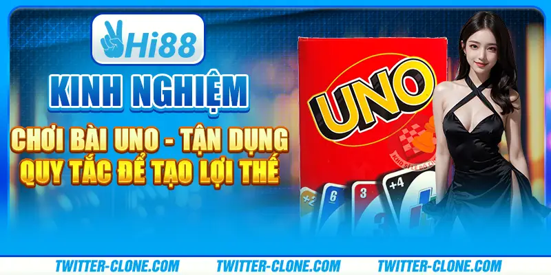 Kinh nghiệm chơi Bài Uno - Tận dụng quy tắc để tạo lợi thế