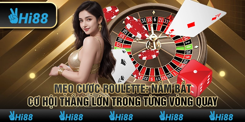 Mẹo cược Roulette: Nắm bắt cơ hội thắng lớn trong từng vòng quay