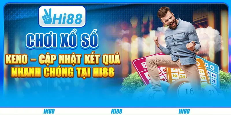 Chơi xổ số Keno – Cập nhật kết quả nhanh chóng tại Hi88