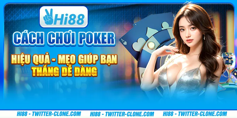 Cách chơi Poker hiệu quả - Mẹo giúp bạn thắng dễ dàng