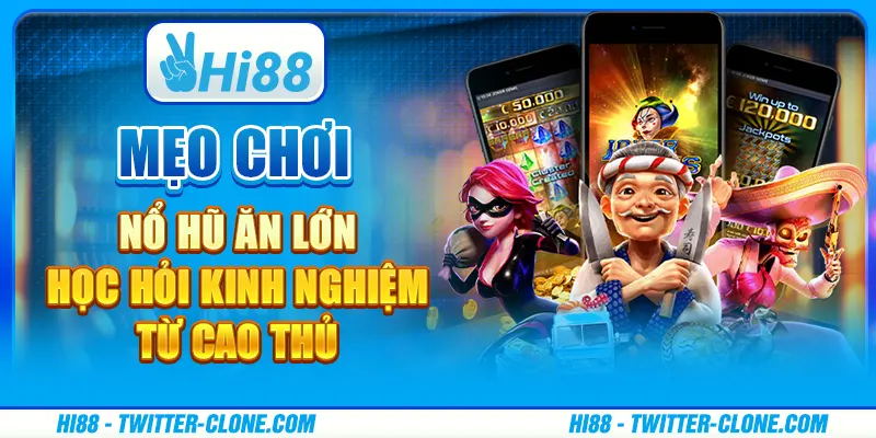 Mẹo chơi nổ hũ ăn lớn - Học hỏi kinh nghiệm từ cao thủ