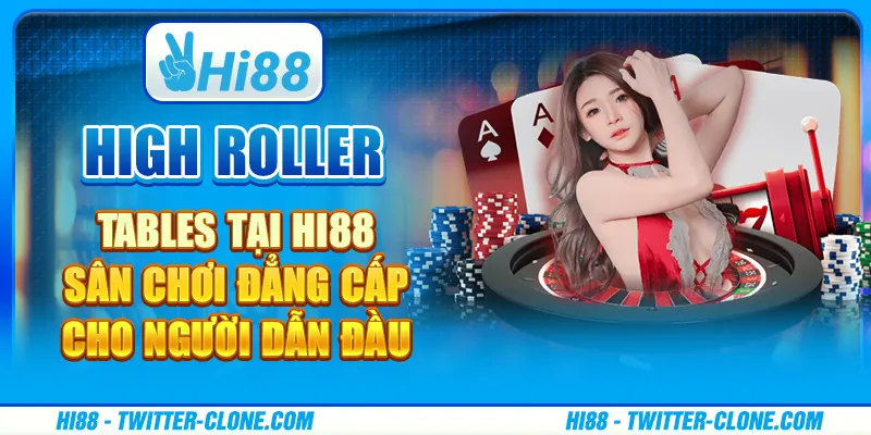 High Roller Tables tại Hi88 - Sân chơi đẳng cấp cho người dẫn đầu