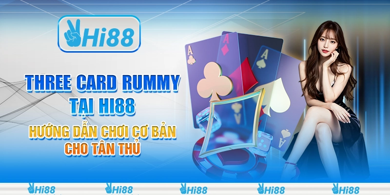 Three Card Rummy tại Hi88 - Hướng dẫn chơi cơ bản cho tân thủ