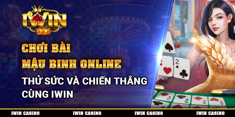 Chơi bài Mậu Binh online, thử sức và chiến thắng cùng IWIN