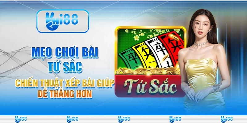 Mẹo chơi bài Tứ Sắc - Chiến thuật xếp bài giúp dễ thắng hơn