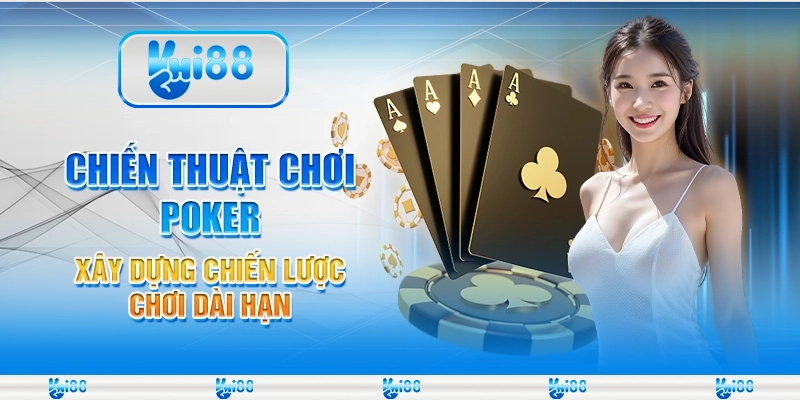 Chiến thuật chơi Poker - Xây dựng chiến lược chơi dài hạn