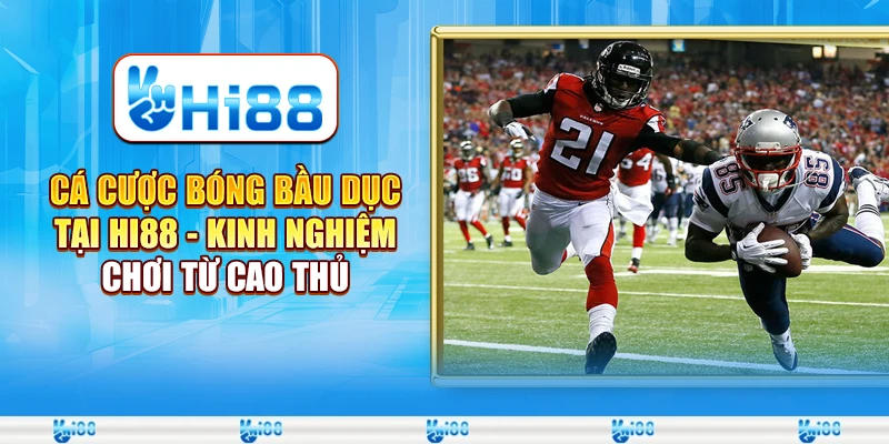 Cá cược bóng bầu dục tại Hi88 - Kinh nghiệm chơi từ cao thủ