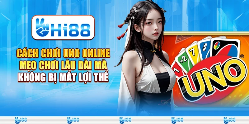 Cách chơi uno online - Mẹo chơi lâu dài mà không bị mất lợi thế