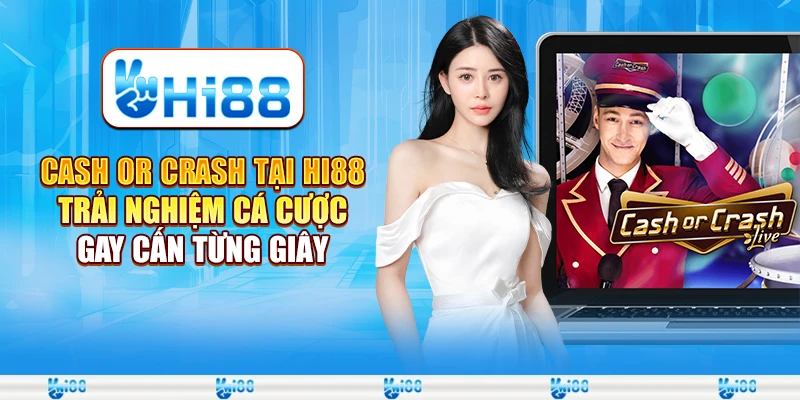 Cash or Crash tại Hi88 - Trải nghiệm cá cược gay cấn từng giây